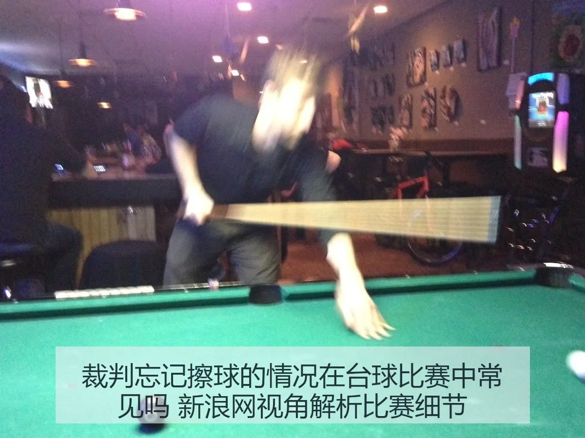 裁判忘记擦球的情况在台球比赛中常见吗 比赛细节